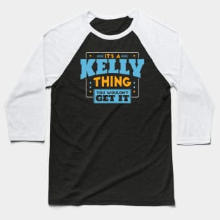 It's a Kelly Thing, You Wouldn't Get It // Kelly Family Last Name Baseball T-Shirt